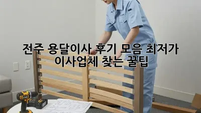 전주 용달이사 후기 모음: 최저가 이사업체 찾는 꿀팁!